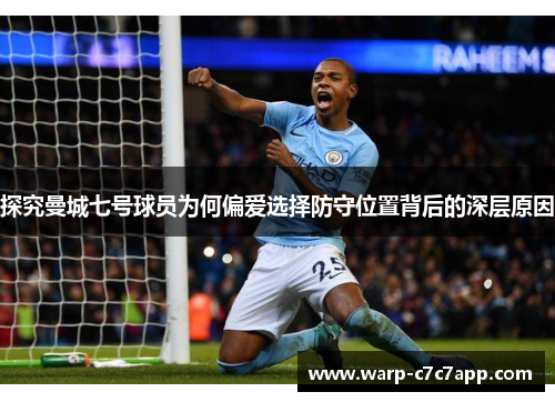 探究曼城七号球员为何偏爱选择防守位置背后的深层原因 探究曼城七号球员为何偏爱选择防守位置背后的深层原因