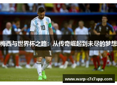 梅西与世界杯之路：从传奇崛起到未尽的梦想