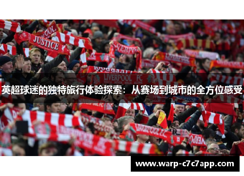 英超球迷的独特旅行体验探索：从赛场到城市的全方位感受