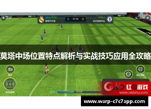 莫塔中场位置特点解析与实战技巧应用全攻略 莫塔中场位置特点解析与实战技巧应用全攻略