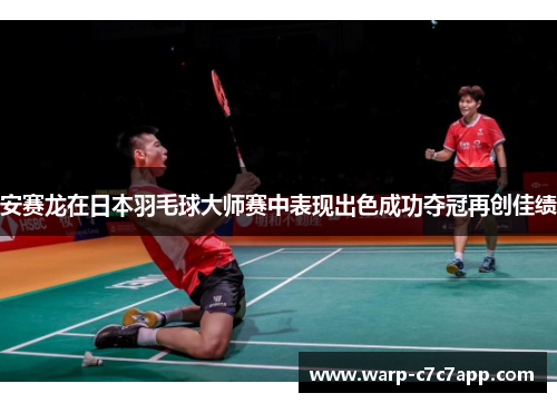 安赛龙在日本羽毛球大师赛中表现出色成功夺冠再创佳绩