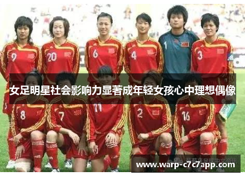女足明星社会影响力显著成年轻女孩心中理想偶像
