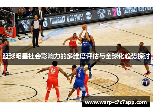 篮球明星社会影响力的多维度评估与全球化趋势探讨 篮球明星社会影响力的多维度评估与全球化趋势探讨